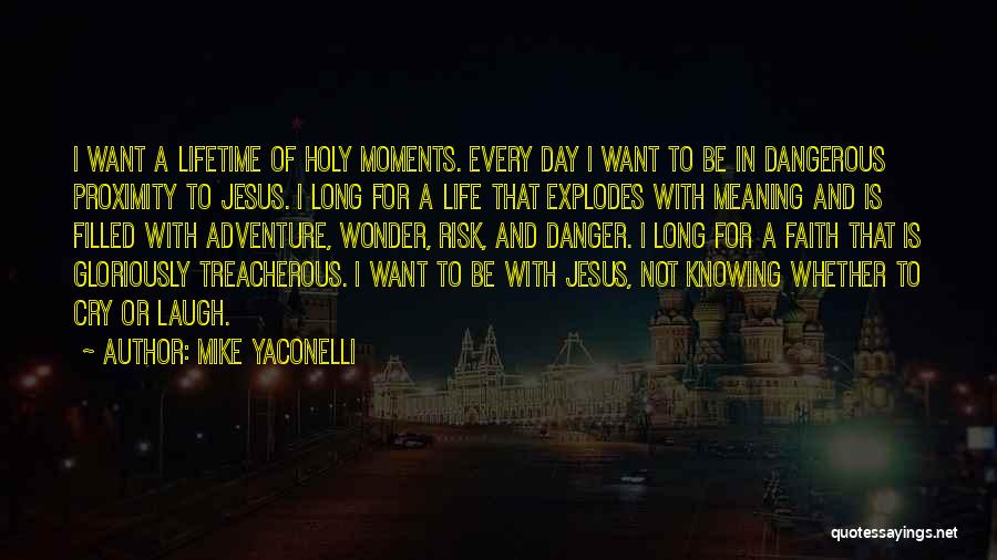 Mike Yaconelli Quotes: I Want A Lifetime Of Holy Moments. Every Day I Want To Be In Dangerous Proximity To Jesus. I Long