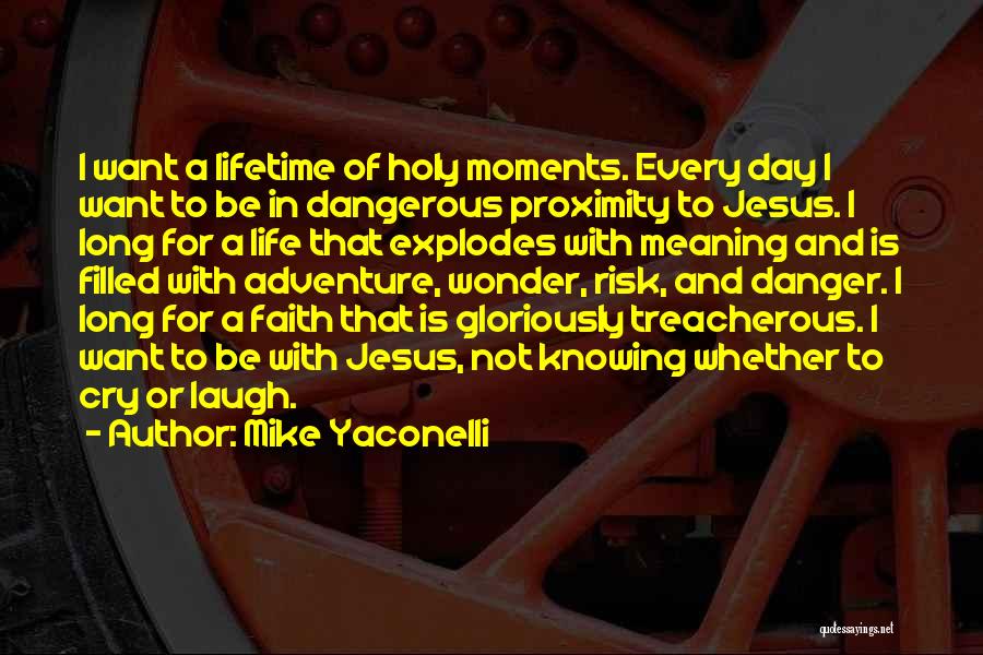 Mike Yaconelli Quotes: I Want A Lifetime Of Holy Moments. Every Day I Want To Be In Dangerous Proximity To Jesus. I Long