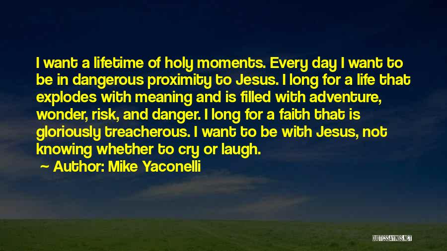 Mike Yaconelli Quotes: I Want A Lifetime Of Holy Moments. Every Day I Want To Be In Dangerous Proximity To Jesus. I Long