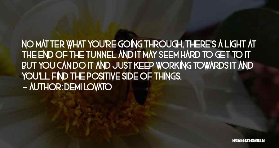 Demi Lovato Quotes: No Matter What You're Going Through, There's A Light At The End Of The Tunnel And It May Seem Hard