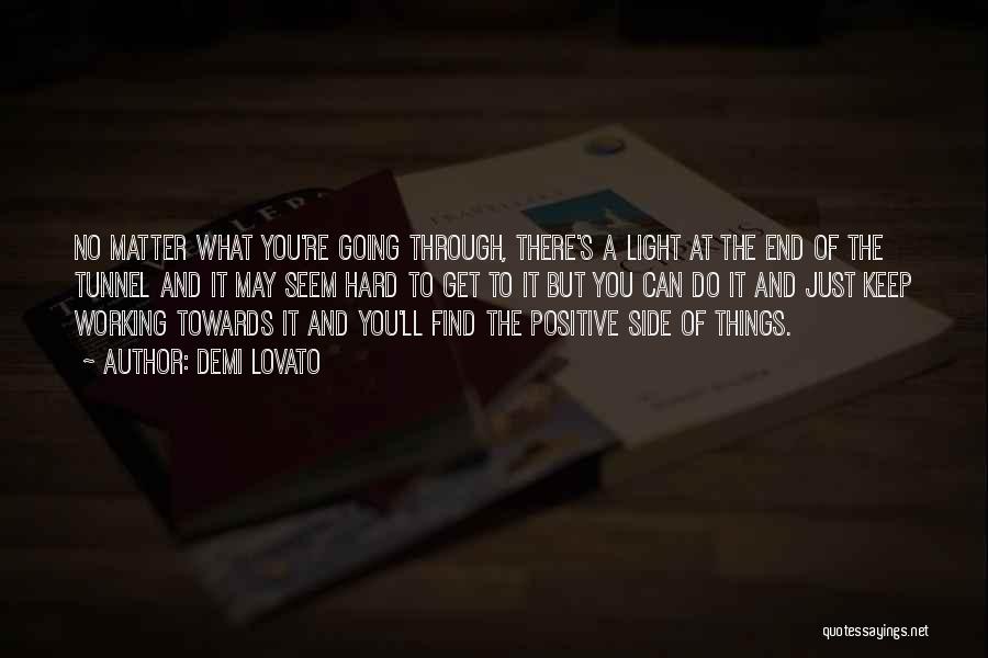 Demi Lovato Quotes: No Matter What You're Going Through, There's A Light At The End Of The Tunnel And It May Seem Hard