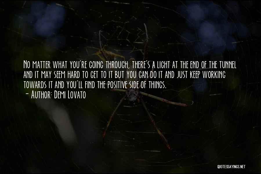 Demi Lovato Quotes: No Matter What You're Going Through, There's A Light At The End Of The Tunnel And It May Seem Hard