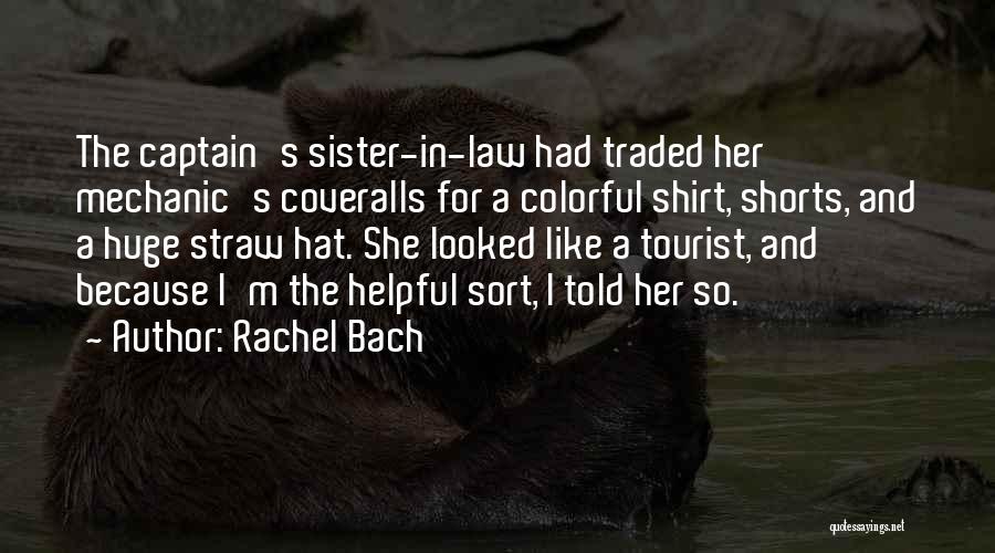 Rachel Bach Quotes: The Captain's Sister-in-law Had Traded Her Mechanic's Coveralls For A Colorful Shirt, Shorts, And A Huge Straw Hat. She Looked