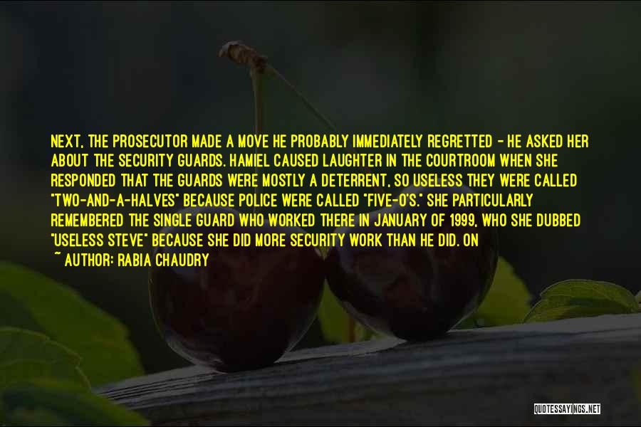 Rabia Chaudry Quotes: Next, The Prosecutor Made A Move He Probably Immediately Regretted - He Asked Her About The Security Guards. Hamiel Caused