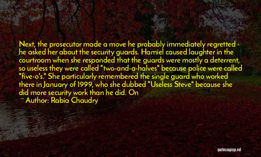 Rabia Chaudry Quotes: Next, The Prosecutor Made A Move He Probably Immediately Regretted - He Asked Her About The Security Guards. Hamiel Caused