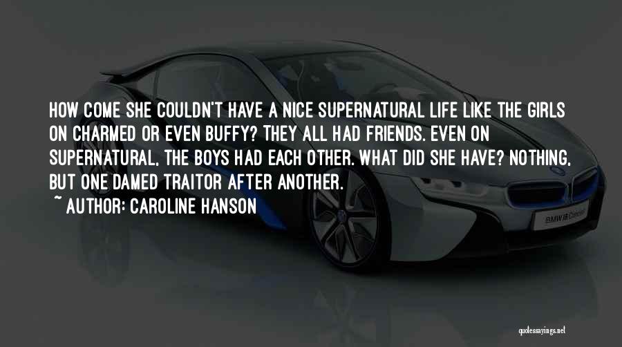 Caroline Hanson Quotes: How Come She Couldn't Have A Nice Supernatural Life Like The Girls On Charmed Or Even Buffy? They All Had