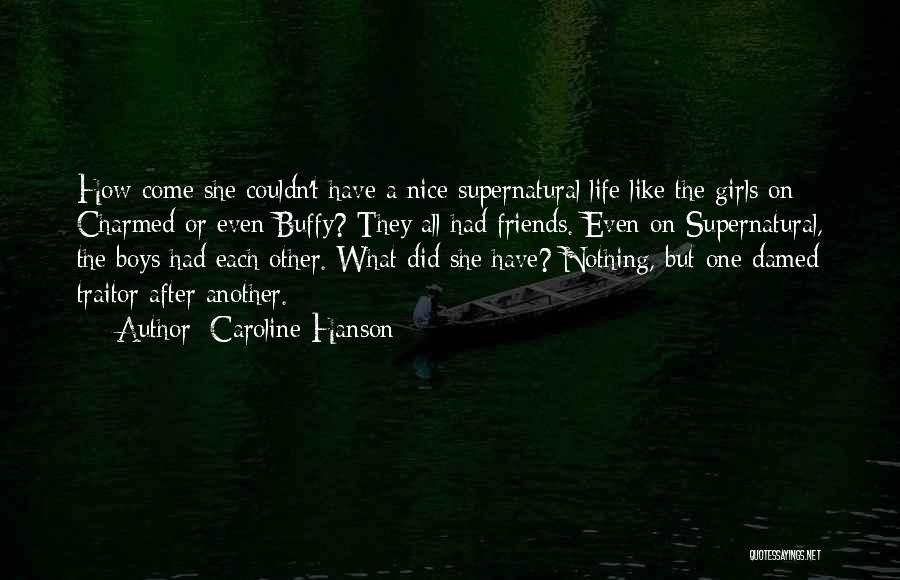 Caroline Hanson Quotes: How Come She Couldn't Have A Nice Supernatural Life Like The Girls On Charmed Or Even Buffy? They All Had