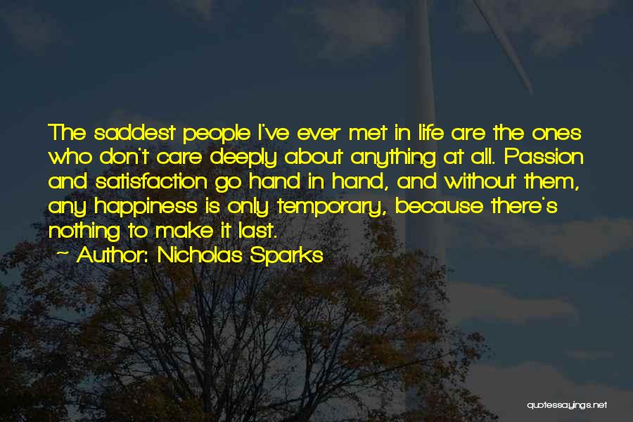 Nicholas Sparks Quotes: The Saddest People I've Ever Met In Life Are The Ones Who Don't Care Deeply About Anything At All. Passion