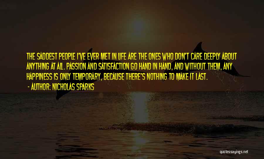 Nicholas Sparks Quotes: The Saddest People I've Ever Met In Life Are The Ones Who Don't Care Deeply About Anything At All. Passion