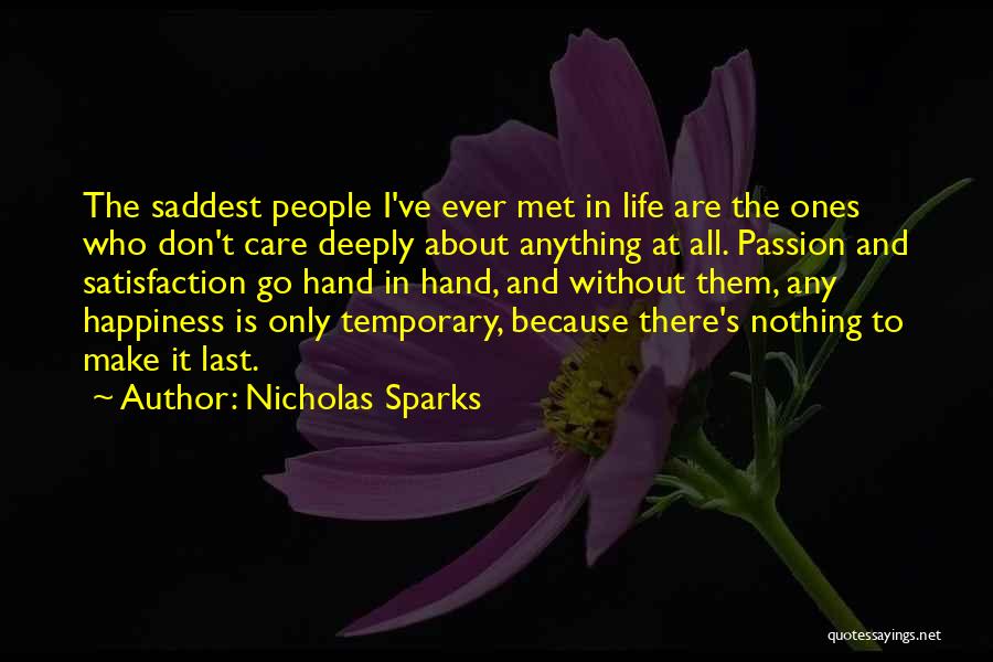 Nicholas Sparks Quotes: The Saddest People I've Ever Met In Life Are The Ones Who Don't Care Deeply About Anything At All. Passion