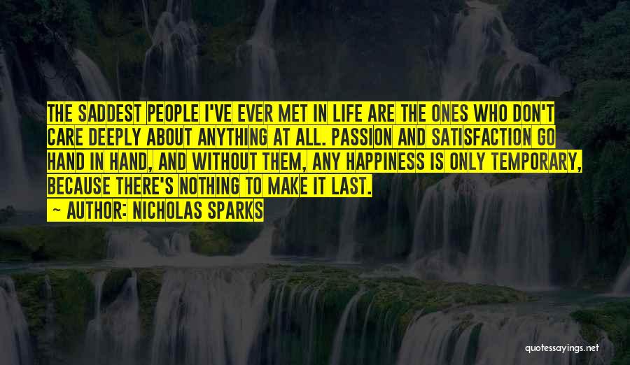 Nicholas Sparks Quotes: The Saddest People I've Ever Met In Life Are The Ones Who Don't Care Deeply About Anything At All. Passion