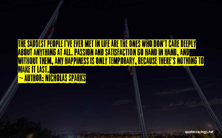 Nicholas Sparks Quotes: The Saddest People I've Ever Met In Life Are The Ones Who Don't Care Deeply About Anything At All. Passion