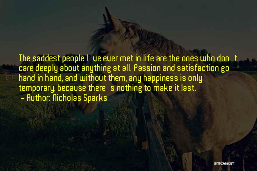 Nicholas Sparks Quotes: The Saddest People I've Ever Met In Life Are The Ones Who Don't Care Deeply About Anything At All. Passion