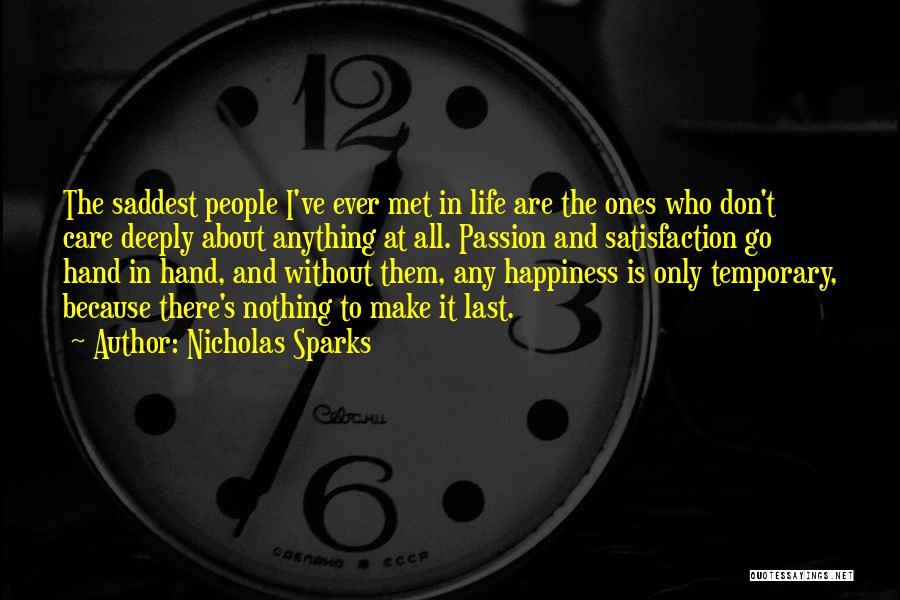 Nicholas Sparks Quotes: The Saddest People I've Ever Met In Life Are The Ones Who Don't Care Deeply About Anything At All. Passion