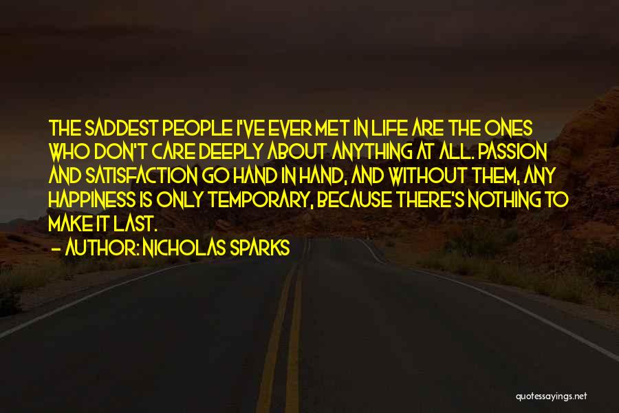 Nicholas Sparks Quotes: The Saddest People I've Ever Met In Life Are The Ones Who Don't Care Deeply About Anything At All. Passion