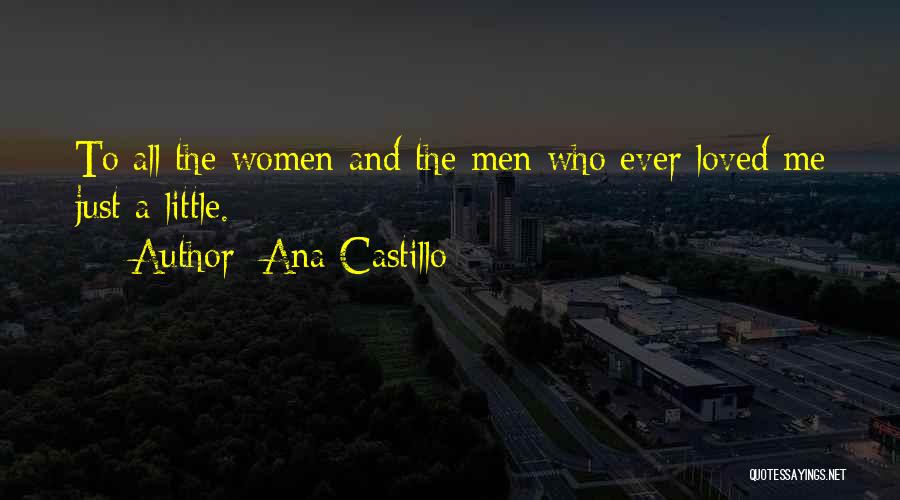 Ana Castillo Quotes: To All The Women And The Men Who Ever Loved Me Just A Little.