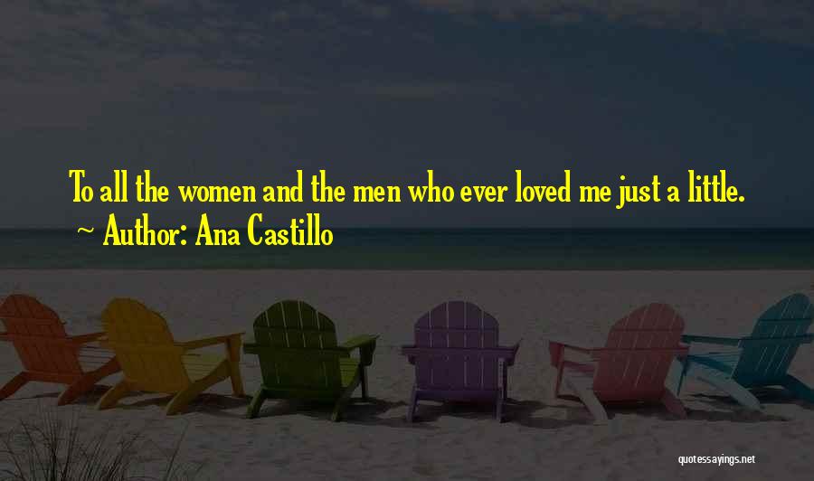 Ana Castillo Quotes: To All The Women And The Men Who Ever Loved Me Just A Little.