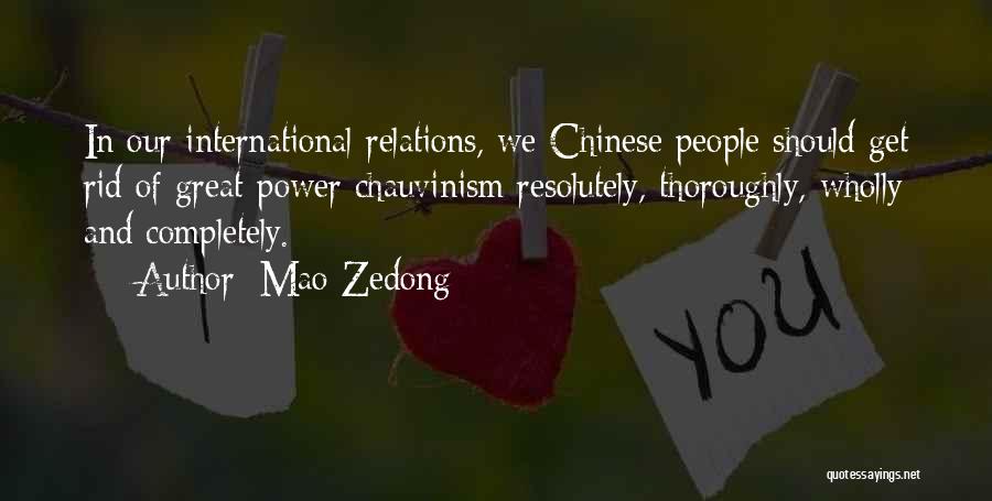 Mao Zedong Quotes: In Our International Relations, We Chinese People Should Get Rid Of Great-power Chauvinism Resolutely, Thoroughly, Wholly And Completely.