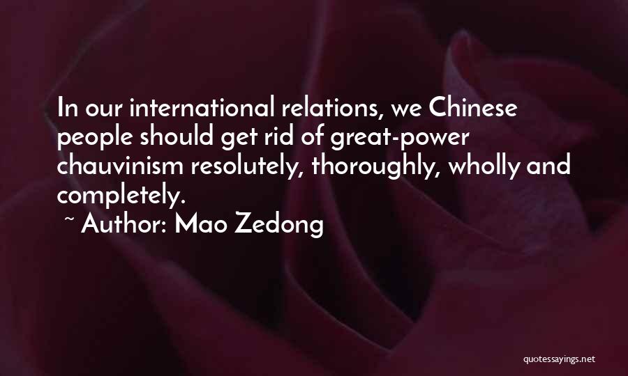 Mao Zedong Quotes: In Our International Relations, We Chinese People Should Get Rid Of Great-power Chauvinism Resolutely, Thoroughly, Wholly And Completely.