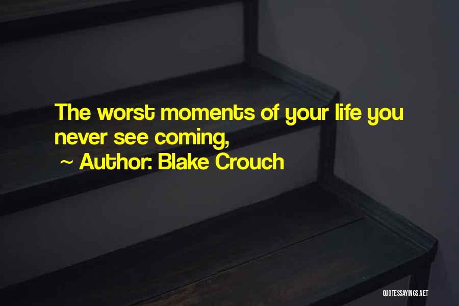 Blake Crouch Quotes: The Worst Moments Of Your Life You Never See Coming,