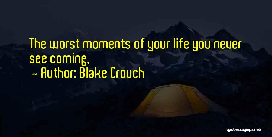Blake Crouch Quotes: The Worst Moments Of Your Life You Never See Coming,