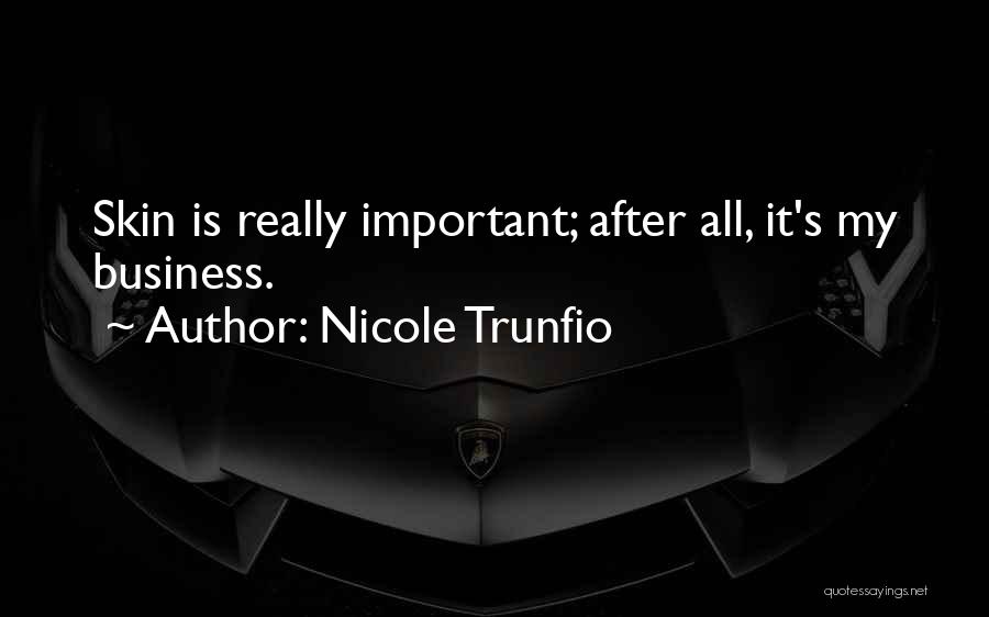 Nicole Trunfio Quotes: Skin Is Really Important; After All, It's My Business.