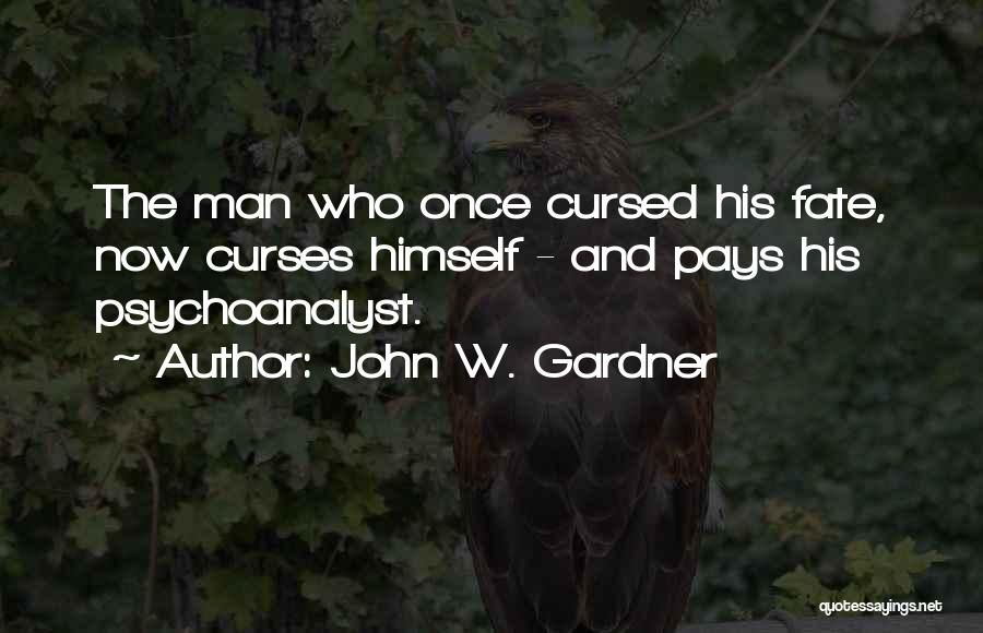 John W. Gardner Quotes: The Man Who Once Cursed His Fate, Now Curses Himself - And Pays His Psychoanalyst.