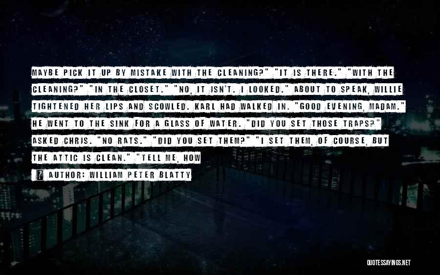 William Peter Blatty Quotes: Maybe Pick It Up By Mistake With The Cleaning? It Is There. With The Cleaning? In The Closet. No, It