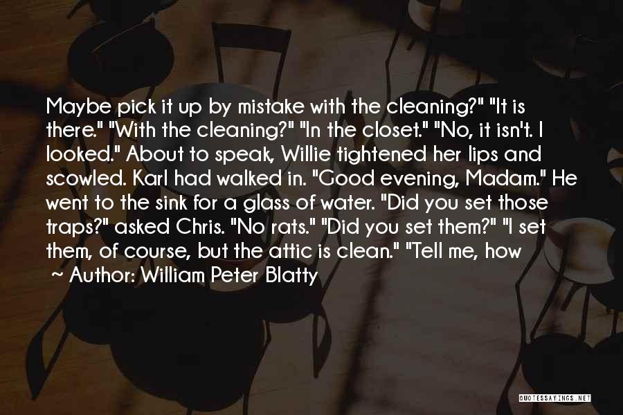 William Peter Blatty Quotes: Maybe Pick It Up By Mistake With The Cleaning? It Is There. With The Cleaning? In The Closet. No, It