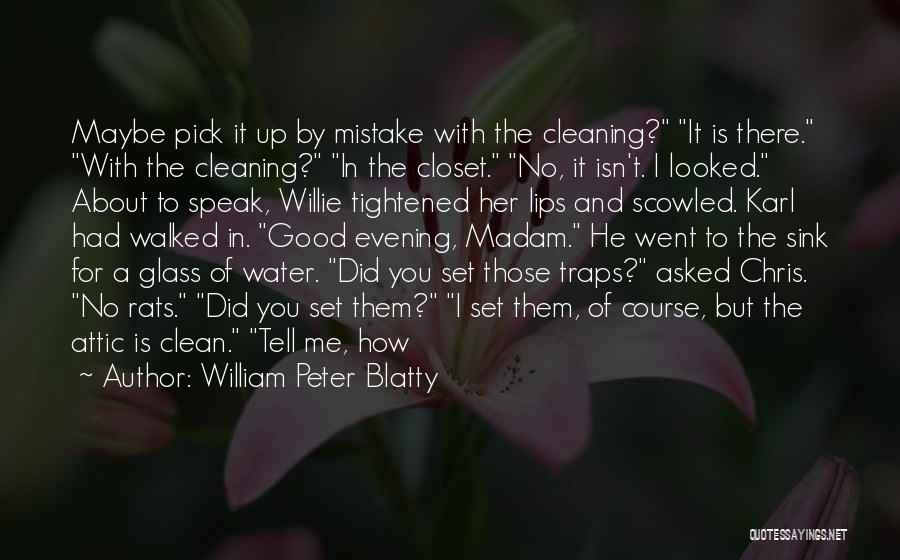 William Peter Blatty Quotes: Maybe Pick It Up By Mistake With The Cleaning? It Is There. With The Cleaning? In The Closet. No, It