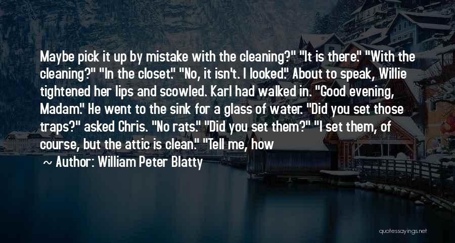 William Peter Blatty Quotes: Maybe Pick It Up By Mistake With The Cleaning? It Is There. With The Cleaning? In The Closet. No, It