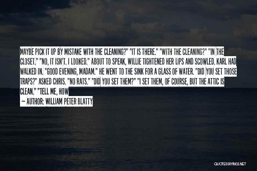 William Peter Blatty Quotes: Maybe Pick It Up By Mistake With The Cleaning? It Is There. With The Cleaning? In The Closet. No, It