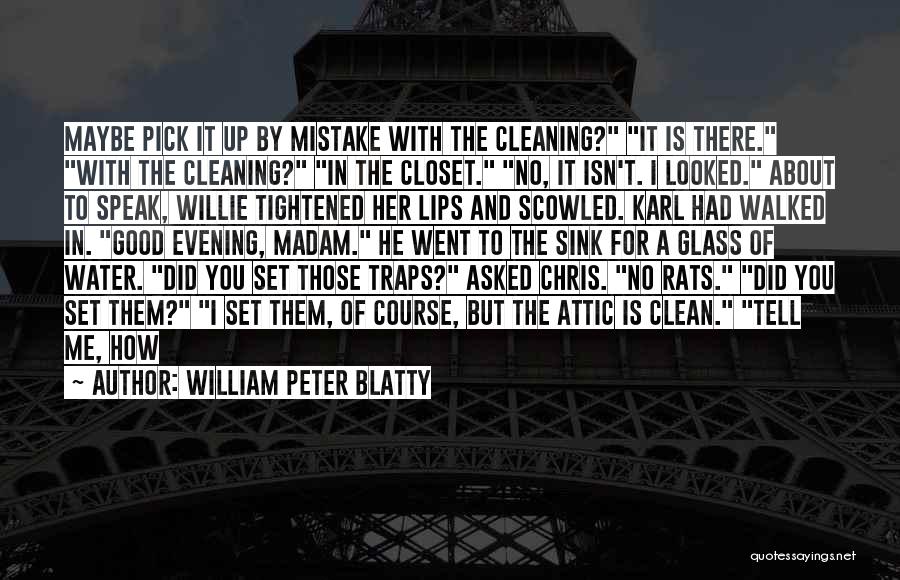 William Peter Blatty Quotes: Maybe Pick It Up By Mistake With The Cleaning? It Is There. With The Cleaning? In The Closet. No, It