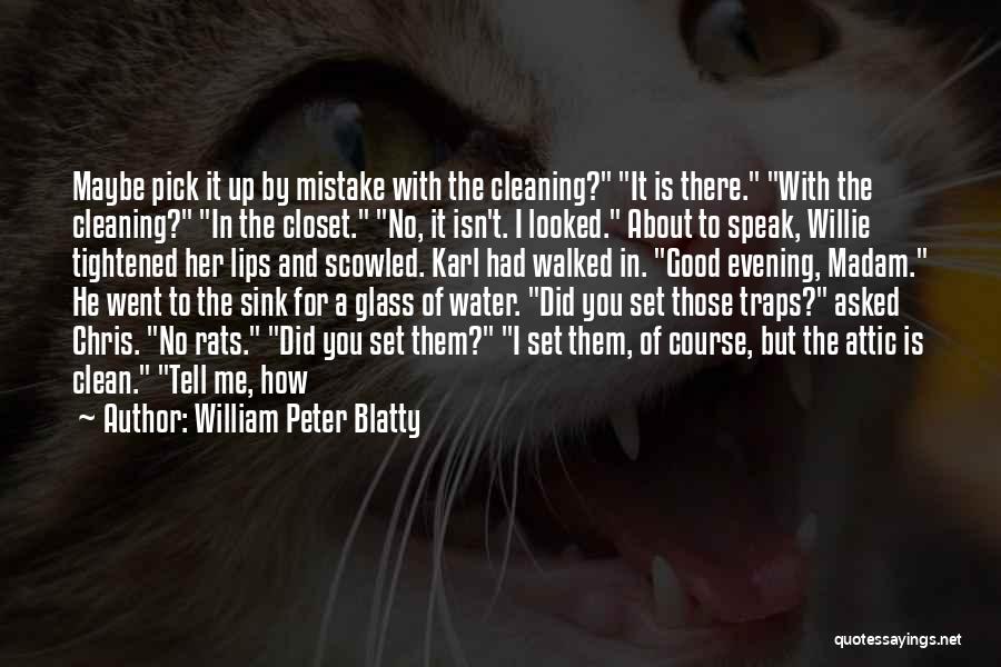 William Peter Blatty Quotes: Maybe Pick It Up By Mistake With The Cleaning? It Is There. With The Cleaning? In The Closet. No, It