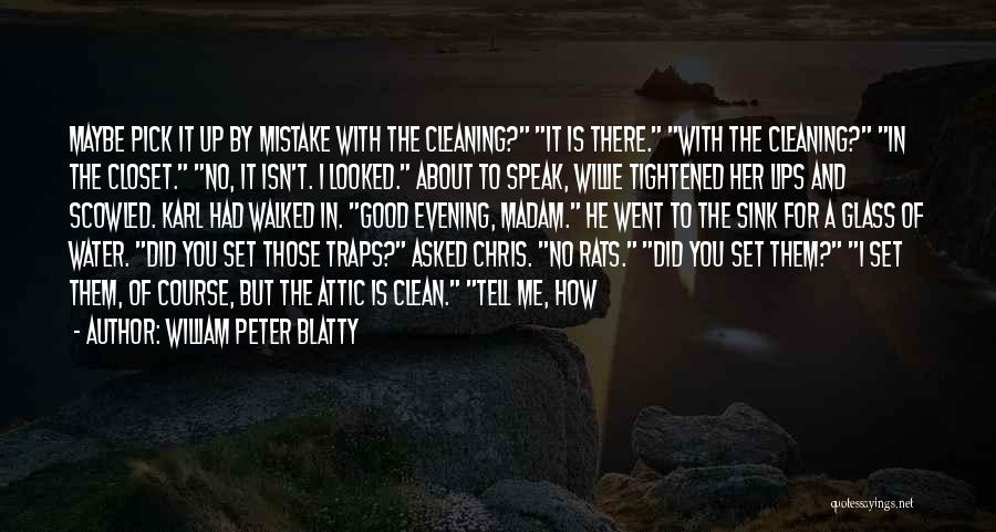 William Peter Blatty Quotes: Maybe Pick It Up By Mistake With The Cleaning? It Is There. With The Cleaning? In The Closet. No, It