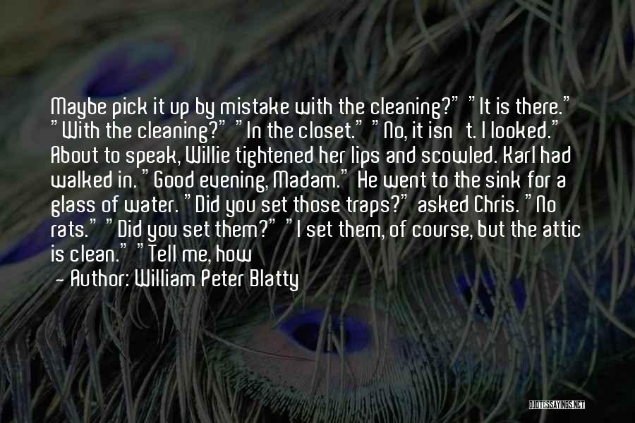 William Peter Blatty Quotes: Maybe Pick It Up By Mistake With The Cleaning? It Is There. With The Cleaning? In The Closet. No, It