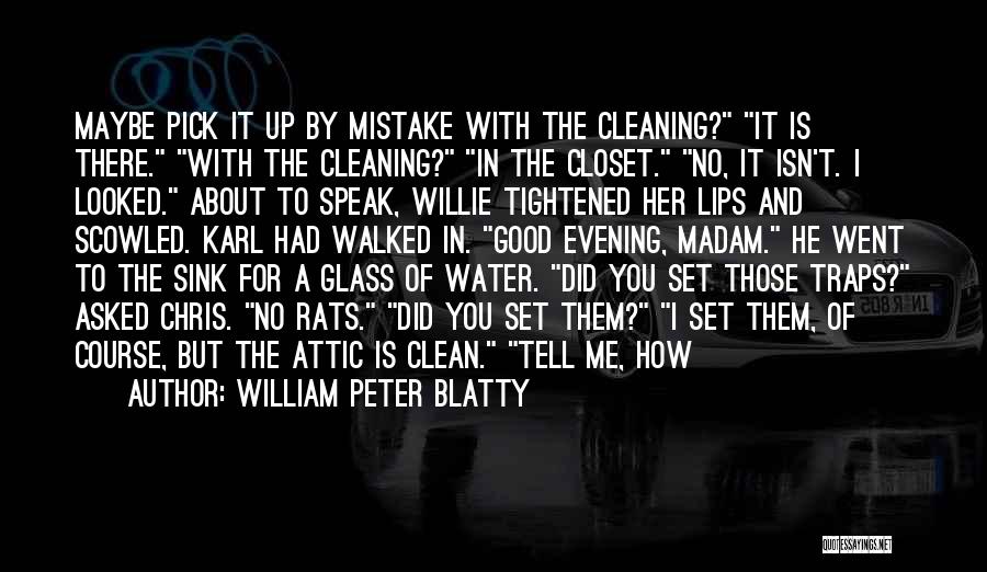 William Peter Blatty Quotes: Maybe Pick It Up By Mistake With The Cleaning? It Is There. With The Cleaning? In The Closet. No, It