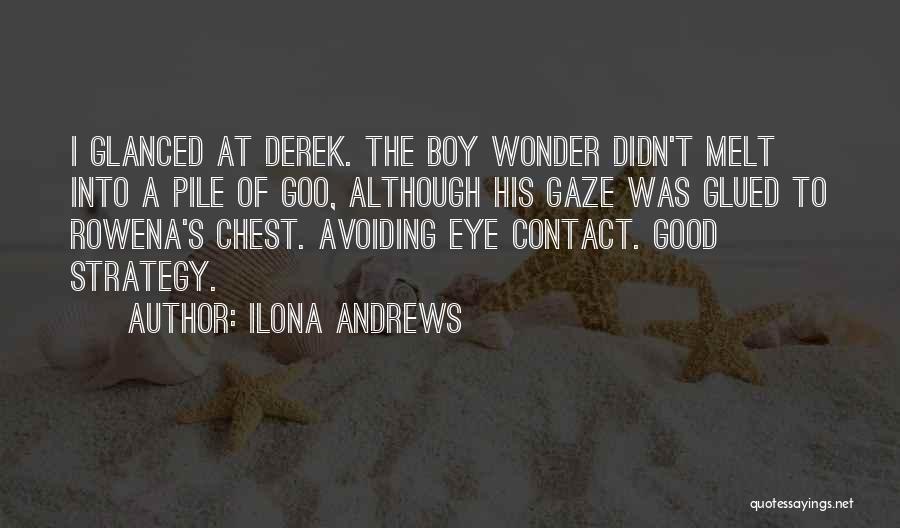 Ilona Andrews Quotes: I Glanced At Derek. The Boy Wonder Didn't Melt Into A Pile Of Goo, Although His Gaze Was Glued To