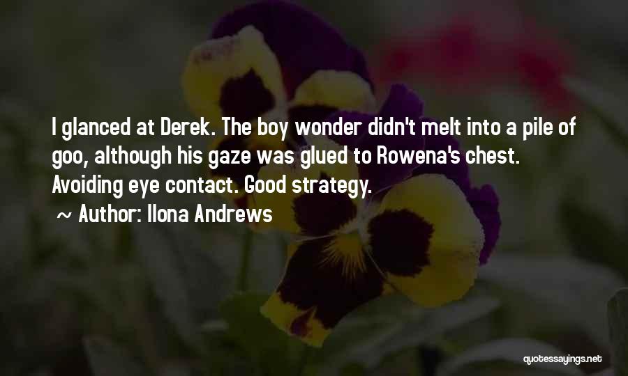 Ilona Andrews Quotes: I Glanced At Derek. The Boy Wonder Didn't Melt Into A Pile Of Goo, Although His Gaze Was Glued To