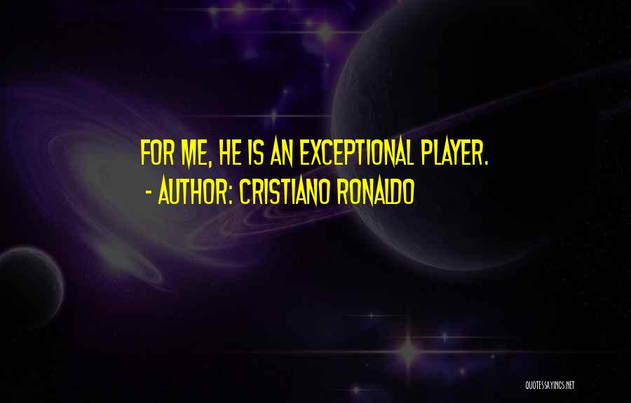 Cristiano Ronaldo Quotes: For Me, He Is An Exceptional Player.