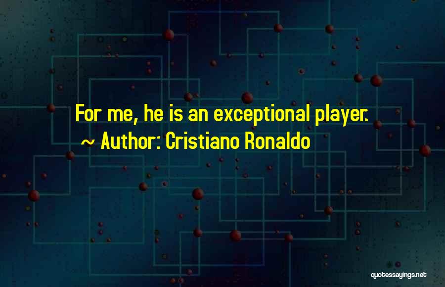 Cristiano Ronaldo Quotes: For Me, He Is An Exceptional Player.