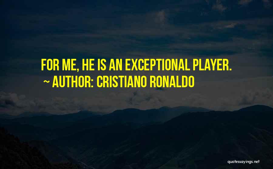 Cristiano Ronaldo Quotes: For Me, He Is An Exceptional Player.