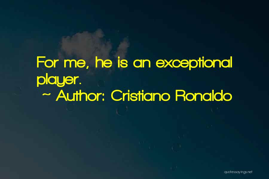 Cristiano Ronaldo Quotes: For Me, He Is An Exceptional Player.