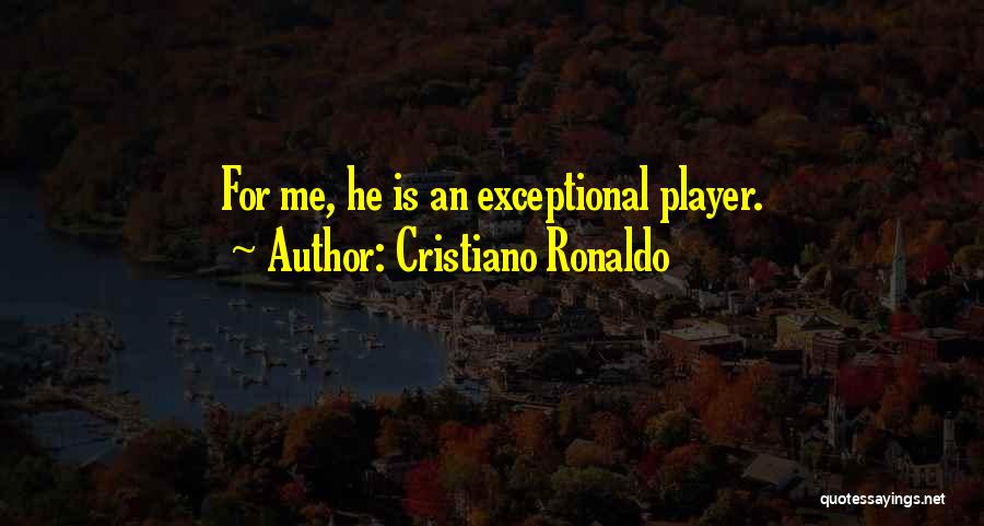 Cristiano Ronaldo Quotes: For Me, He Is An Exceptional Player.