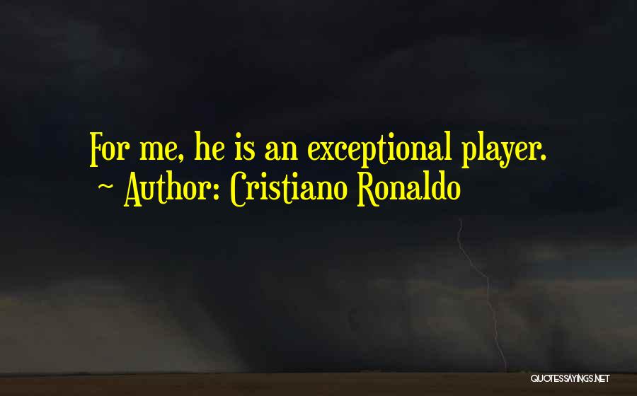 Cristiano Ronaldo Quotes: For Me, He Is An Exceptional Player.