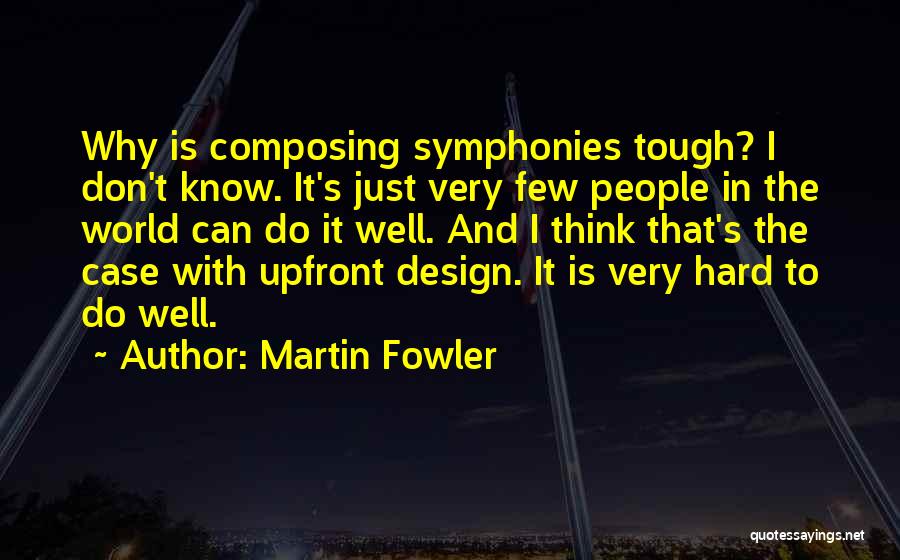 Martin Fowler Quotes: Why Is Composing Symphonies Tough? I Don't Know. It's Just Very Few People In The World Can Do It Well.