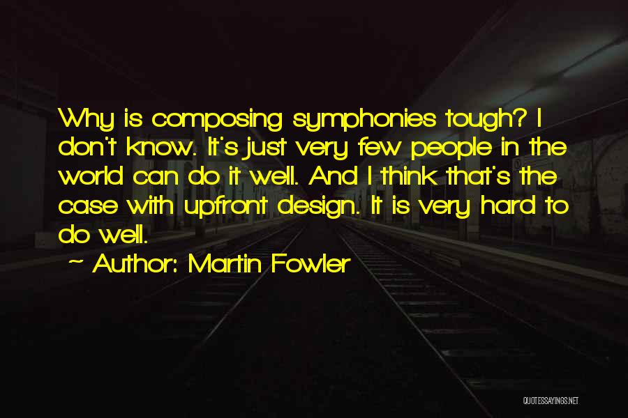 Martin Fowler Quotes: Why Is Composing Symphonies Tough? I Don't Know. It's Just Very Few People In The World Can Do It Well.