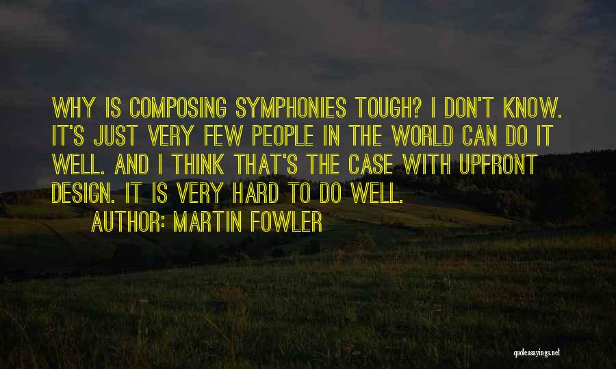 Martin Fowler Quotes: Why Is Composing Symphonies Tough? I Don't Know. It's Just Very Few People In The World Can Do It Well.