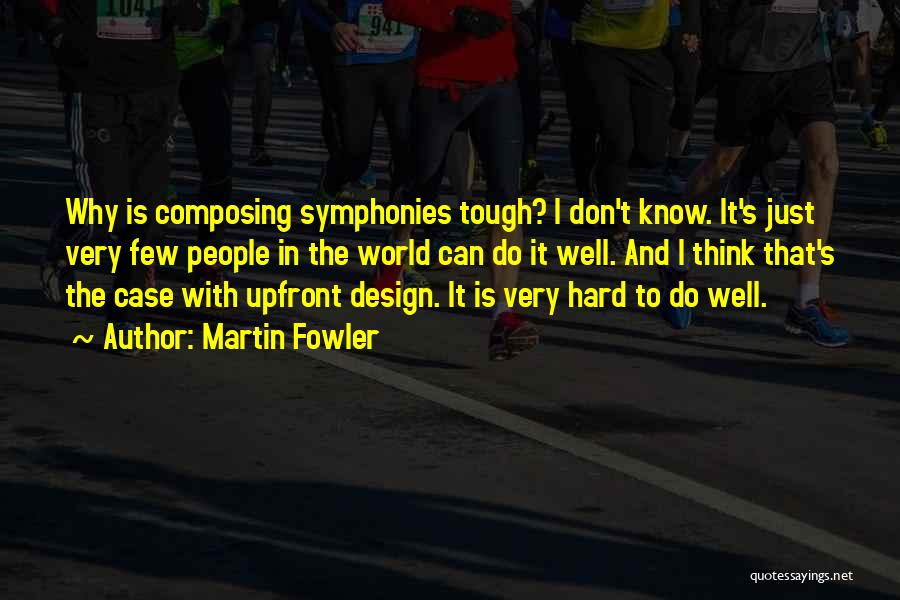 Martin Fowler Quotes: Why Is Composing Symphonies Tough? I Don't Know. It's Just Very Few People In The World Can Do It Well.