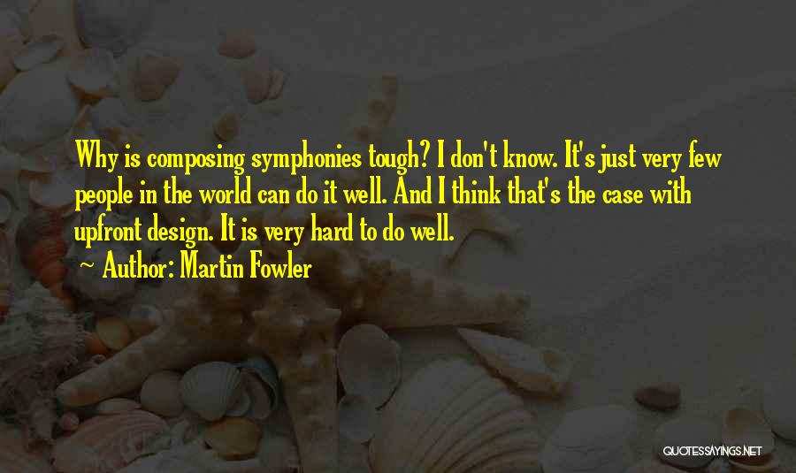 Martin Fowler Quotes: Why Is Composing Symphonies Tough? I Don't Know. It's Just Very Few People In The World Can Do It Well.